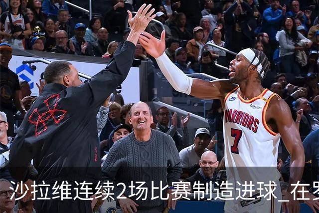 沙拉维连续2场比赛制造进球 在罗马进球已达50个